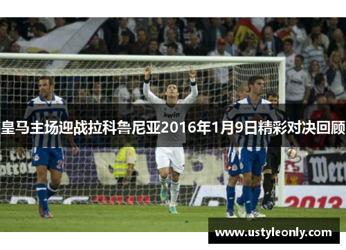皇马主场迎战拉科鲁尼亚2016年1月9日精彩对决回顾