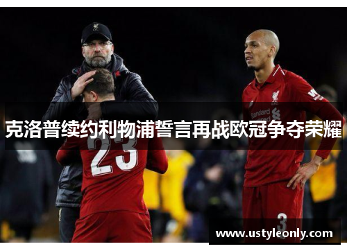 克洛普续约利物浦誓言再战欧冠争夺荣耀