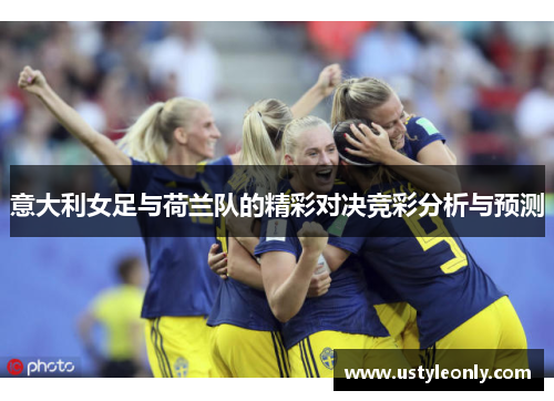 意大利女足与荷兰队的精彩对决竞彩分析与预测