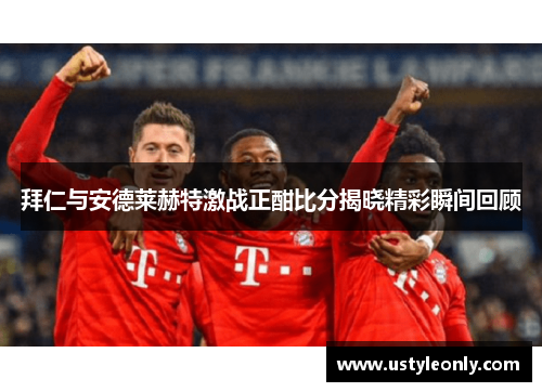 拜仁与安德莱赫特激战正酣比分揭晓精彩瞬间回顾